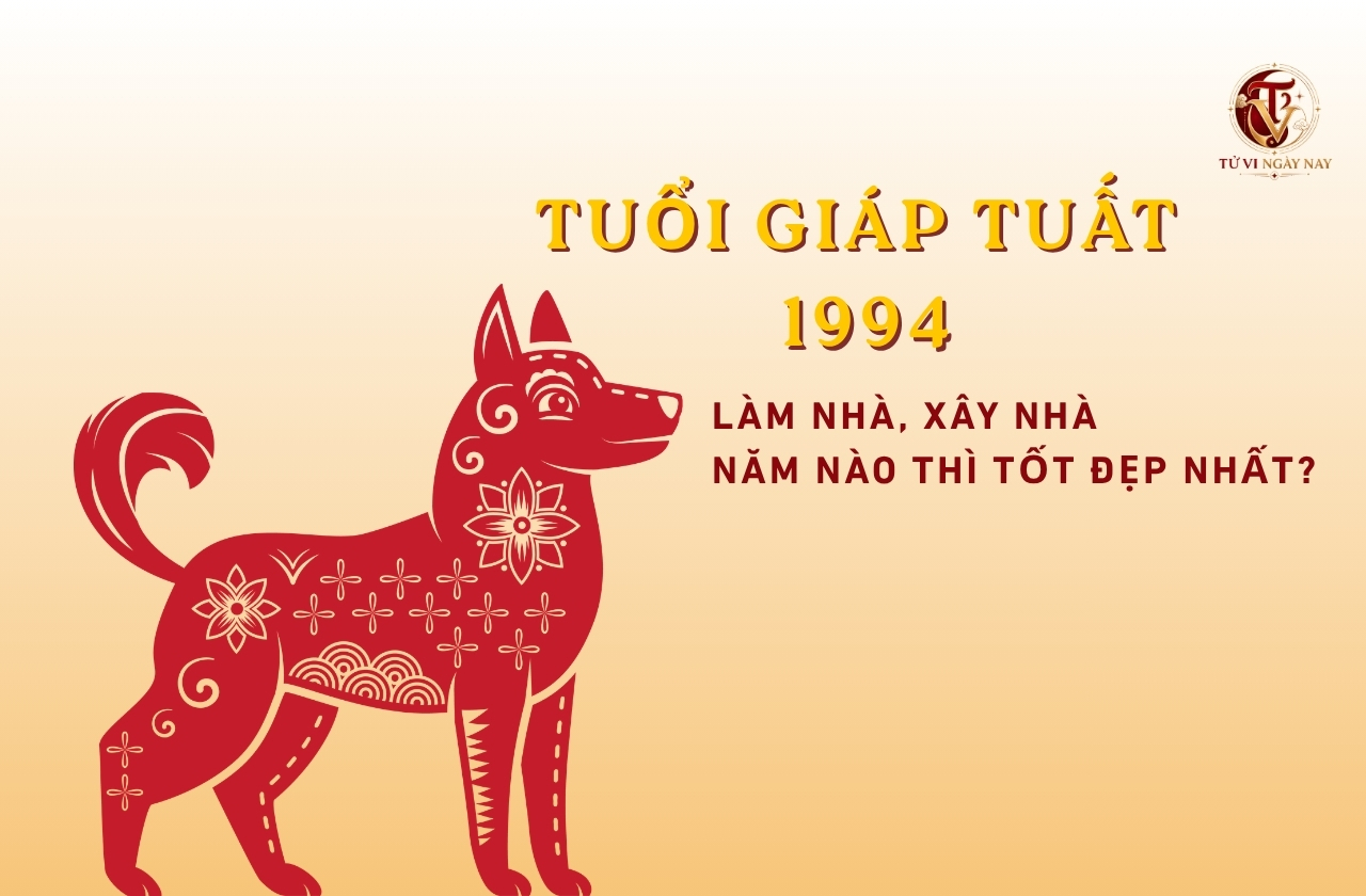 Tuổi Giáp Tuất 1994 làm nhà, xây nhà năm nào thì tốt đẹp nhất?