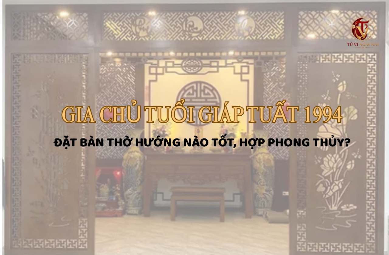 Gia chủ tuổi Giáp Tuất 1994 đặt bàn thờ hướng nào tốt, hợp phong thủy?